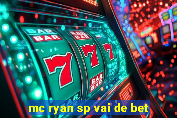 mc ryan sp vai de bet